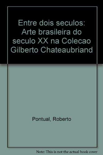 Entre Dois Seculos: Arte Brasileira Do Seculo XX Na Colecao Gilberto Chateaubriand