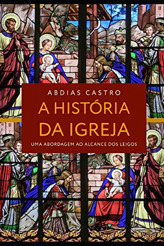 Stock image for A HISTRIA DA IGREJA: Uma Abordagem ao Alcance dos Leigos (Portuguese Edition) for sale by GF Books, Inc.