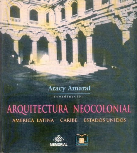 Arquitectura neocolonial : america latina, caribe, estados u - Amaral, Aracy (coord.)