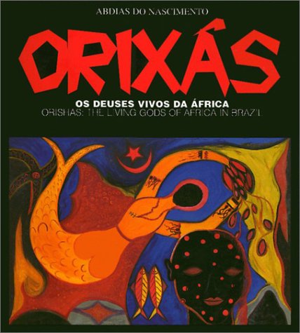 Orixas : Orishas : The Living Gods of Africa in Brazil - Nascimento, Abdias Do