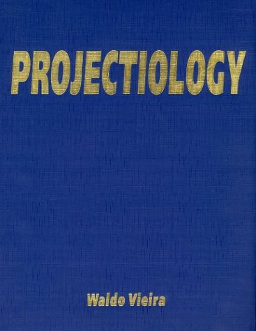 Projectiology: A Panorama of Experiences of the Consciousness outside the Human Body - Waldo Vieira