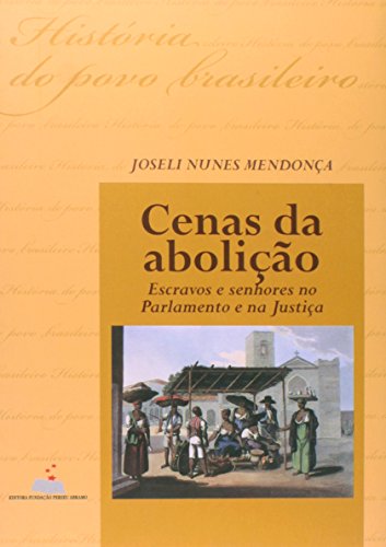 9788586469596: Cenas da abolicao: Escravos e senhores no parlamento e na justica (Historia do povo brasileiro) (Portuguese Edition)