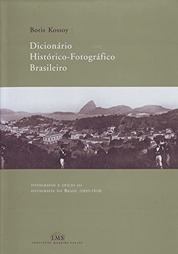 DICIONARIO HISTORICO-FOTOGRAFICO BRASILEIRO: FOTOGRAFOS E OFICIO DA FOTOGRAFIA NO BRASIL (1833-1910) - Kossoy, Boris