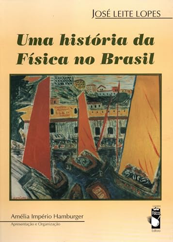 Uma história da física no Brasil. - Lopes, José Leite