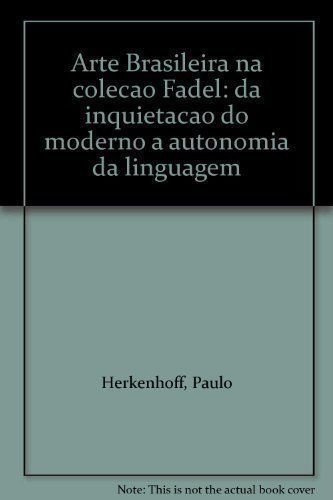 ARTE BRASILEIRA NA COLEÇÃO FADEL: DA INQUIETAÇÃO DO MODERNO A AUTONOMIA DA LINGUAGEM
