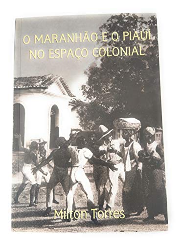 9788589786119: O Maranhao e o Piaui No Espaco Colonial: A Memoria de Joaquim Jose Sabino de Rezende Faria e Silva (Portuguese Editio