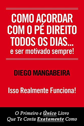 9788592183004: Como Acordar Com O P Direito Todos Os Dias E Ser Motivado Sempre!: O Primeiro e nico Livro Que Te Conta Exatamente Como (1) (Portuguese Edition)