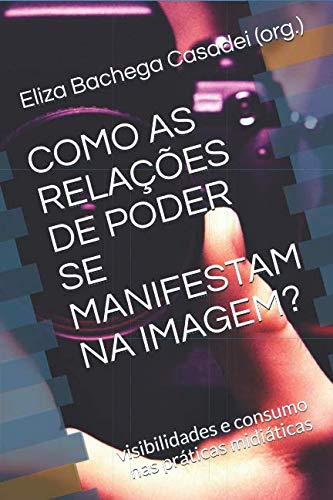 Stock image for COMO AS RELAES DE PODER SE MANIFESTAM NA IMAGEM?: visibilidades e consumo nas prticas miditicas (Portuguese Edition) for sale by GF Books, Inc.