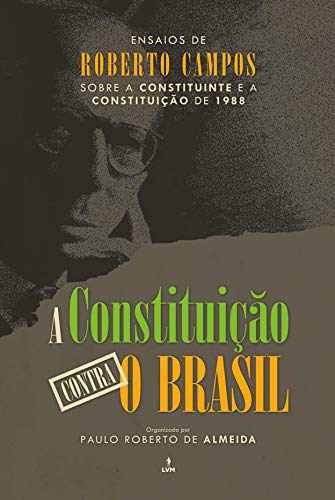 Stock image for A Constituio Contra o Brasil - Ensaios de Roberto Campos sobre a Constituinte e a Constituicao de 1988 for sale by Livraria Ing