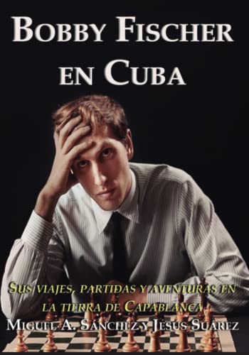 Imagen de archivo de Bobby Fischer en Cuba: Sus viajes, partidas y aventuras en la tierra de Capablanca (Spanish Edition) a la venta por Book Deals