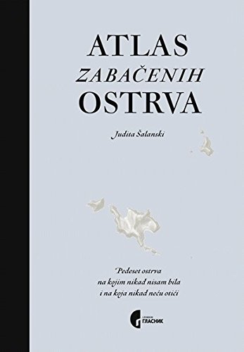 Imagen de archivo de Atlas zabacenih ostrva : pedeset ostrva na kojim nikad nisam bila i na koja nikad necu otici a la venta por medimops