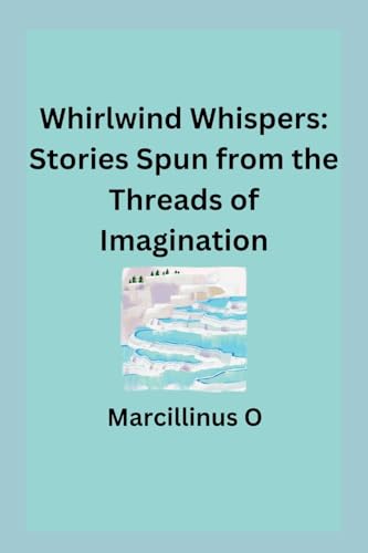 Stock image for Whirlwind Whispers: Stories Spun from the Threads of Imagination for sale by GreatBookPrices