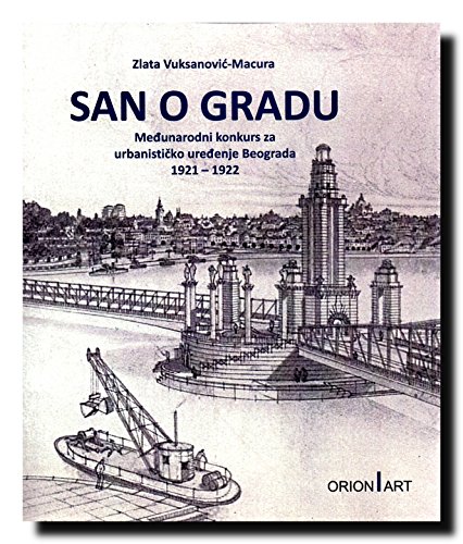 9788663890176: San o gradu : Medjunarodni konkurs za urbanisticko uredjenje Beograda 1921-1922