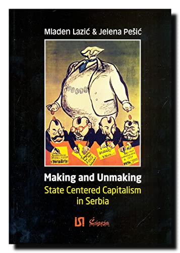 Imagen de archivo de Making and unmaking state-centered capitalism in Serbia a la venta por Phatpocket Limited