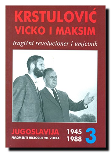 9788684149802: Krstulovic Vicko i Maksim : tragicni revolucioner i umjetnik - Treci tom 1945-1988