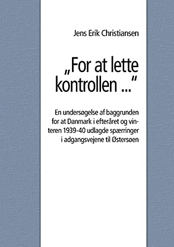 9788743033103: For at lette kontrollen ...: En undersgelse af baggrunden for at Danmark i efterret og vinteren 1939-40 udlagde sprringer i adgangsvejene til stersen (Danish Edition)