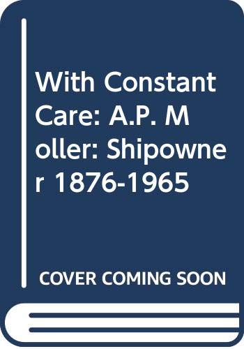 9788756923569: With Constant Care: A.P. Moller: Shipowner 1876-1965