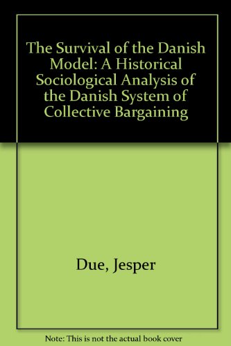 Stock image for The survival of the Danish model: A historical sociological analysis of the Danish system of collective bargaining for sale by thebookforest.com
