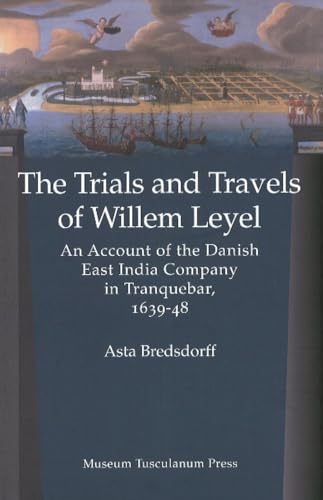 9788763530231: Trials & Travels of Willem Leyel: An Account of the Danish East India Company in Tranquebar, 1639-48