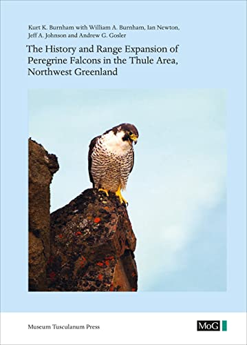 The History and Range Expansion of Peregrine Falcons in the Thule Area, Northwest Greenland (Monographs on Greenland) (9788763539005) by Burnham, Kurt K.; Burnham, William A.; Newton, Ian; Johnson, Jeff A.; Gosler, Andrew G.