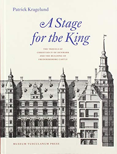 Beispielbild fr A Stage for the King: The Travels of Christian IV of Denmark and the Building of Frederiksborg Palace zum Verkauf von Anybook.com