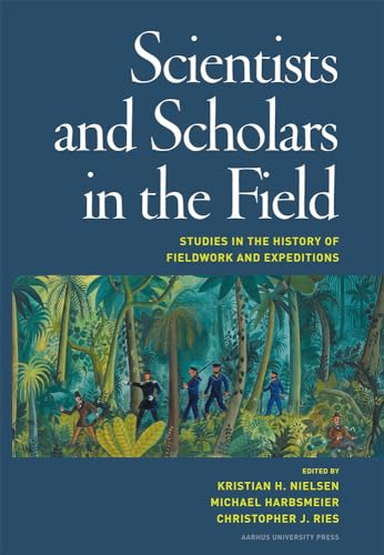 Stock image for Scientists and Scholars in the Field: Studies in the History of Fieldwork and Expeditions [Hardcover] Kristian Hvidtfelt Nielsen for sale by The Compleat Scholar