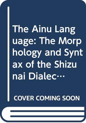 Beispielbild fr The Ainu Language - the morphology and syntax of the Shizunai Dialect zum Verkauf von Antiquariaat Looijestijn