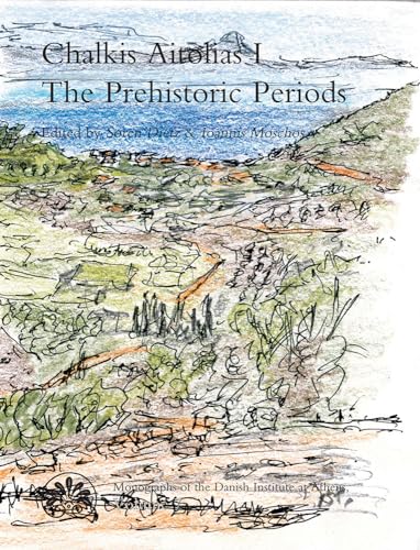 Chalkis Aitolias I: The Prehistoric Periods (MONOGRAPHS OF THE DANISH INSTITUTE AT ATHENS) [Hardc...