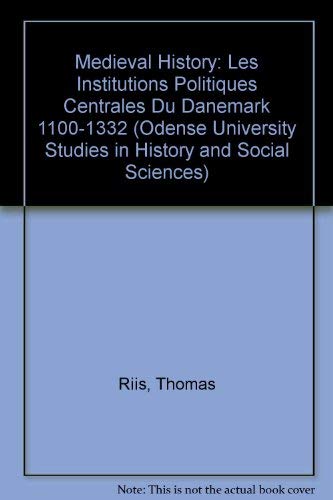 Medieval History: Les Institutions Politiques Centrales Du Danemark 1100-1332 (Odense University Studies in History and Social Sciences) (French Edition) (9788774922148) by Riis, Thomas
