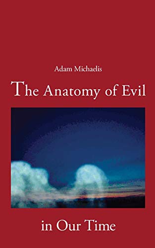 The Anatomy of Evil in Our Time - Adam Michaelis