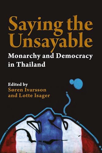 9788776940713: Saying the Unsayable: Monarchy and Democracy in Thailand: 47 (NIAS Studies in Asian Topics)