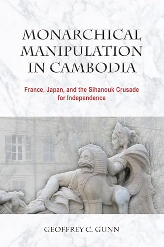 Imagen de archivo de Monarchical Manipulation in Cambodia: France, Japan, and the Sihanouk Crusade for Independence (NIAS Monographs, 141) a la venta por Henffordd Books