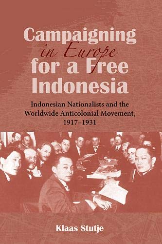 Beispielbild fr Campaigning in Europe for a Free Indonesia: Indonesian Nationalists and the Worldwide Anticolonial Movement, 1917 "1931 (NIAS Monographs) zum Verkauf von Books From California
