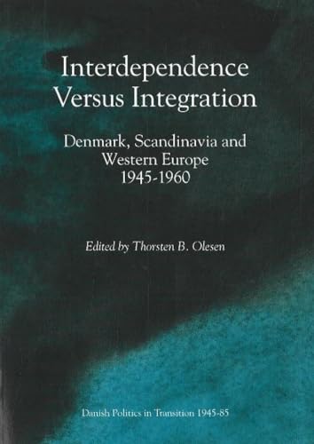 Stock image for Interdependence Versus Integration: Denmark, Scandinavia and Western Europe 1945-1960 (Odense University Studies in History and Social Sciences) for sale by Ergodebooks