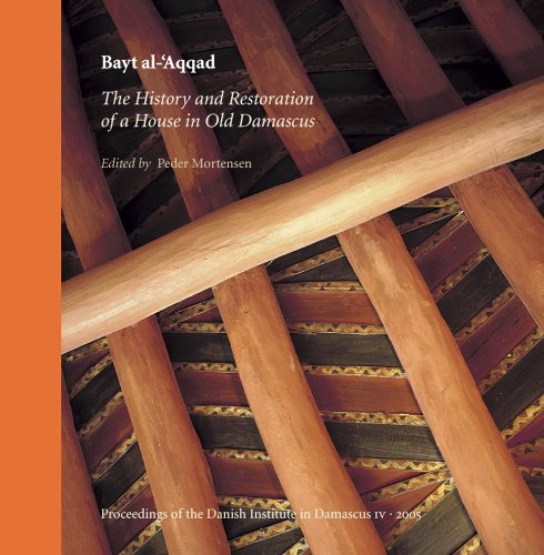 Bayt Al-'Aqqad: History and Restoration of a House in Old Damascus (Proceedings of the Danish Institute in Damascus) - Peder Mortensen (ed.)