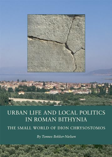 Stock image for Urban Life and Local Politics in Roman Bithynia: The Small World of Dion Chrysosto (Black Sea Studies) (Black Sea Studies) for sale by Revaluation Books