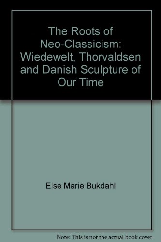 9788779450349: The Roots of Neo-Classicism: Wiedewelt, Thorvaldsen and Danish Sculpture of Our Time