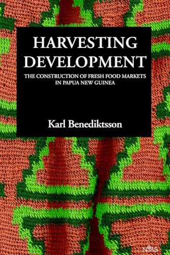 9788787062916: Harvesting Development: The Construction of Fresh Food Markets in Papua New Guinea