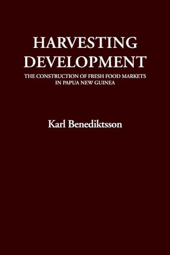 9788787062923: Harvesting Developments: The Construction of Fresh Food Markets in Papua New Guinea