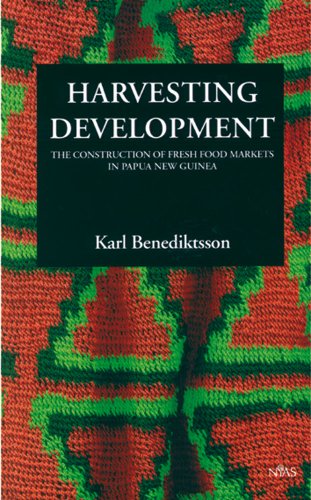 9788787062923: Harvesting Development: The Construction of Fresh Food Markets in Papua New Guinea