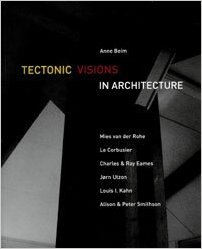 Tectonic Visions in Architecture : Mies van der Rohe. Le Corbusier. Charles & Ray Eames. Jorn Utz...