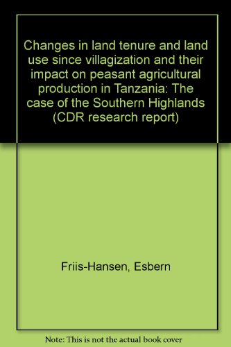 Changes in land tenure and land use since villagization and their impact on peasant agricultural production in Tanzania: The case of the southern highlands (CDR research report) (9788788467383) by Friis-Hansen, Esbern