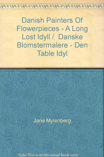 Danske Blomstermalere: Den Tabte Idyl = Danish Painters of Flowerpieces: A Long Lost Idyll
