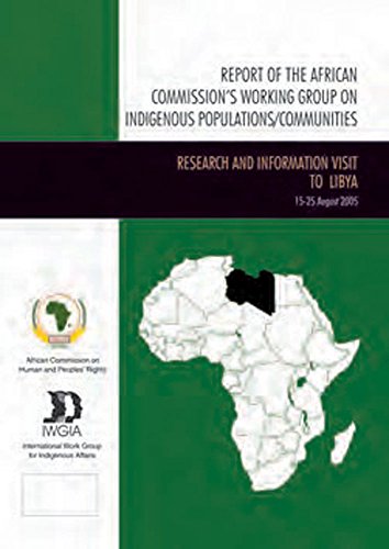 Report of the African Commission's Working Group on Indigenous Populations/Communities; Rapport Du Groupe De travail De La Commission Africaine Sur Les Populations/ Communautes Autochtones: Research and Information Visit to Libya, 11-25 August 2005/ Visit - African Commission on Human and Peoples'/ International Work Group for Indigenous