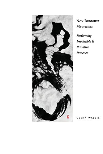 Stock image for Non Buddhist Mysticism: Performing Irreducible and Primitive Presence for sale by GreatBookPrices