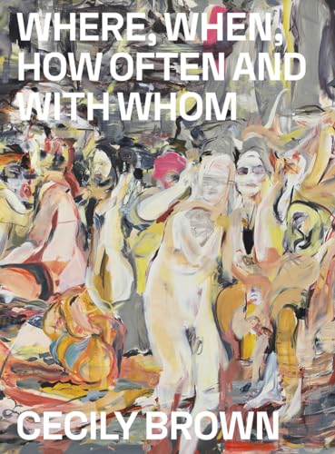 Stock image for Cecily Brown: Where, When, How Often and with Whom for sale by GF Books, Inc.