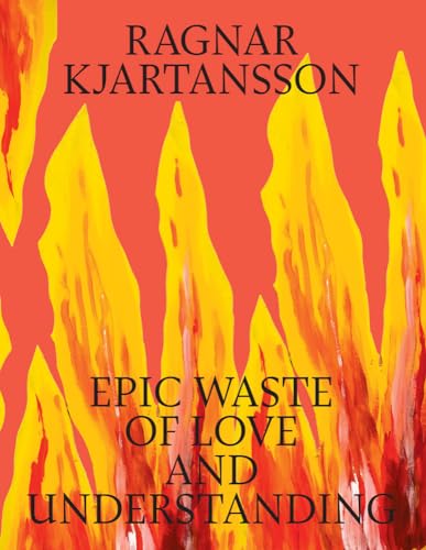 Imagen de archivo de Ragnar Kjartansson: Epic Waste of Love and Understanding a la venta por Lakeside Books