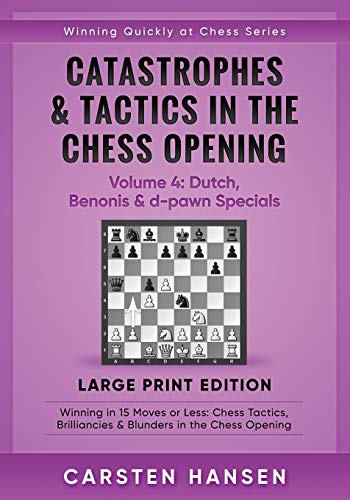 Stock image for Catastrophes & Tactics in the Chess Opening - Volume 4: Dutch, Benonis & d-pawn Specials - Large Print Edition: Winning in 15 Moves or Less: Chess . Quickly at Chess Series - Large Print) for sale by GF Books, Inc.