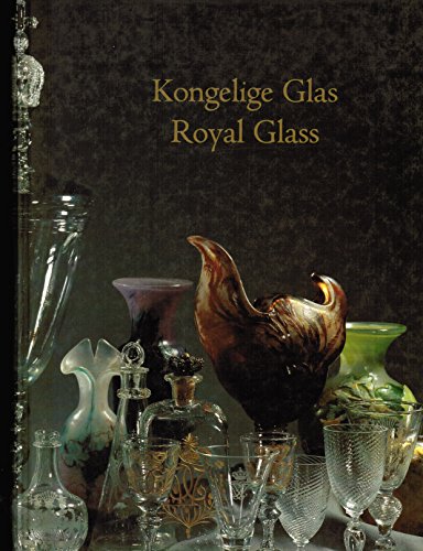 Royal Glass; an exhibition of four centuries of table glass, glass services, and goblets/Kongelig...