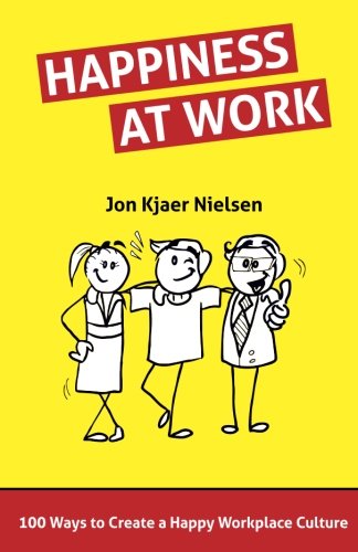 

Happiness at Work: 100 Ways to Create a Happy Workplace Culture